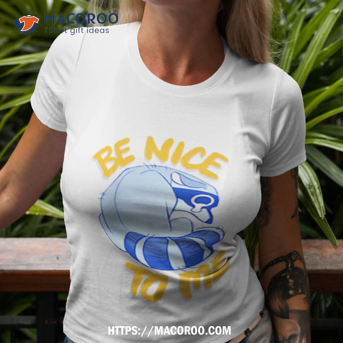 Be Nice To Me Raccoon Cry Shirt Be Nice To Me Raccoon Cry Shirt