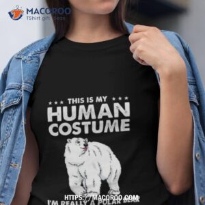 Bear This Is My Human Costume I’m Really A Polar Bear Shirt