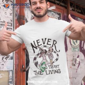 beetlejuice never trust the living 2023 shirt tshirt 1