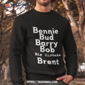bennie bud barry bob big mistake brenshirt sweatshirt