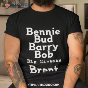 Bennie Bud Barry Bob Big Mistake Brenshirt