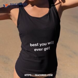 Best You Will Ever Geshirt
