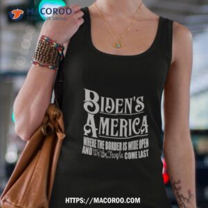 biden s america where the border is wide open and we the people come last shirt tank top 4