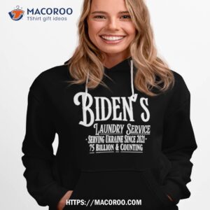 biden s laundry service serving ukraine since 2021 75 billion and counting shirt hoodie 1