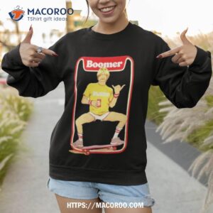 boomer is too rad shirt sweatshirt