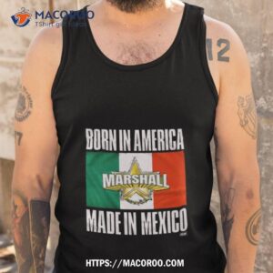 born in america marshall made in mexico shirt tank top