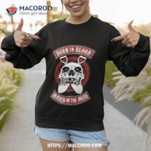 born in blood buried in the mud shirt hellwood outfitters sweatshirt 1