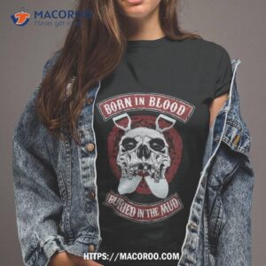 Born In Blood Buried In The Mud Shirt   Hellwood Outfitters