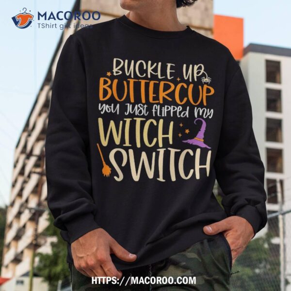 Buckle Up Buttercup You Just Flipped My Witch Switch Shirt
