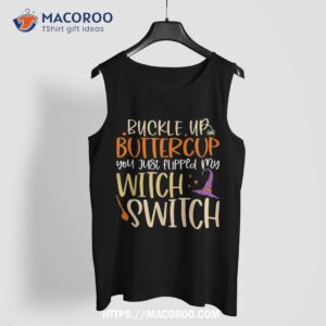 buckle up buttercup you just flipped my witch switch shirt tank top