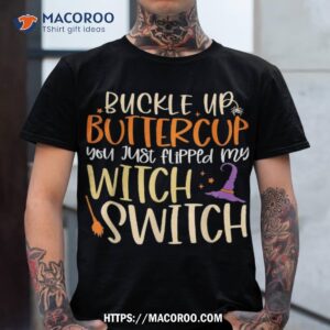 buckle up buttercup you just flipped my witch switch shirt tshirt