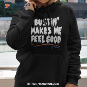 Bustin’ Makes Me Feel Good Shirt 1 bustin makes me feel good shirt hoodie
