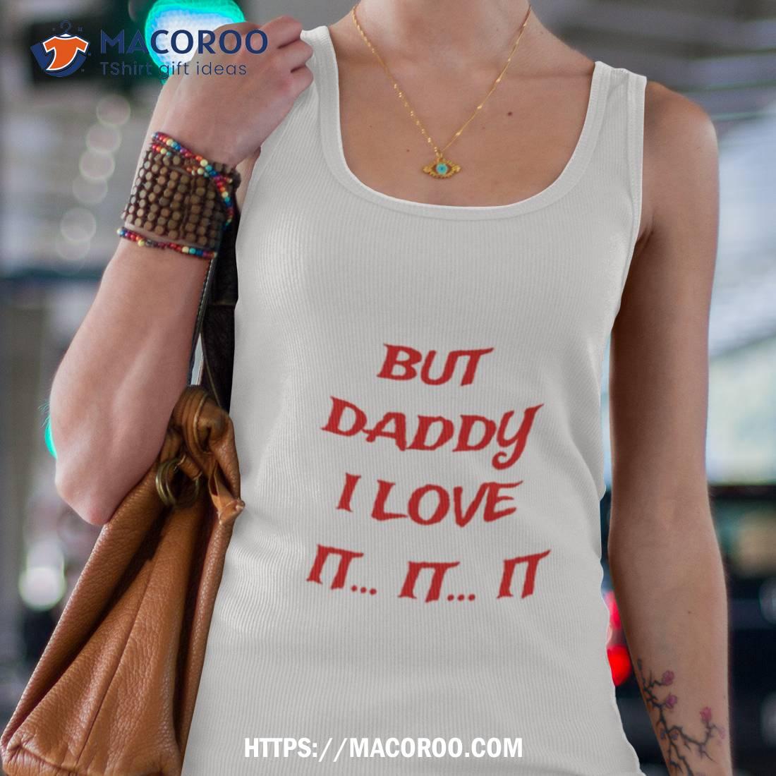 But Daddy I Love Ishirt But Daddy I Love Ishirt