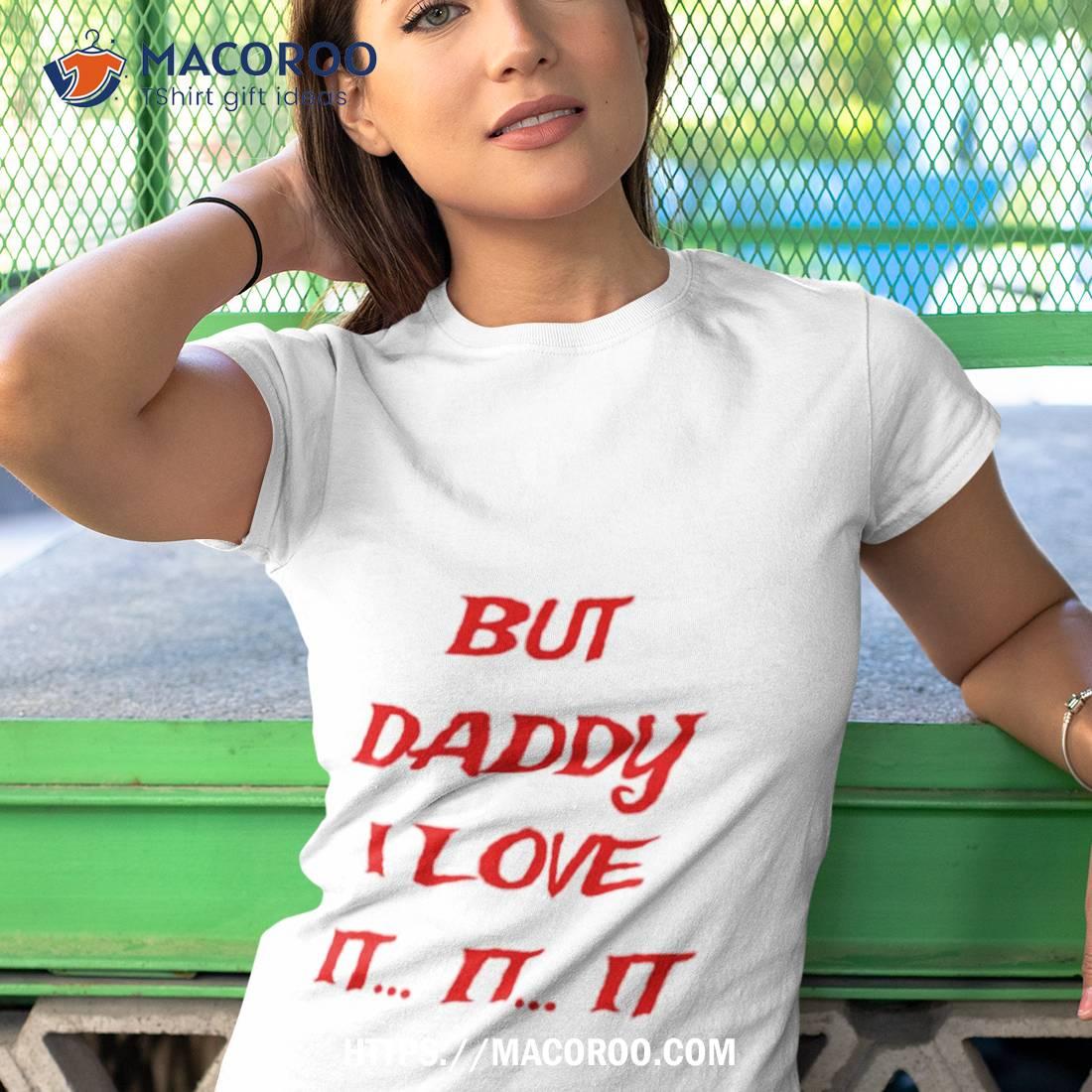 But Daddy I Love Ishirt But Daddy I Love Ishirt