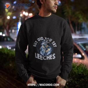 but did you try leeches medicines middle age doctor plague shirt sweatshirt