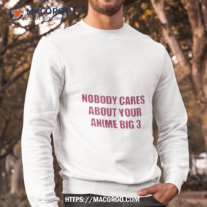 bymbo studios nobody cares about your anime big 3 shirt sweatshirt
