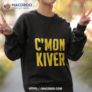 c mon kiver shirt sweatshirt 2