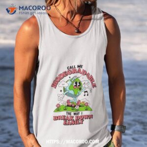 call me biodegradable the way i break down easily shirt tank top
