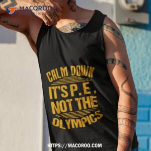 Calm Down It’s P E Not The Olympics Shirt 3 calm down it s p e not the olympics shirt tank top 1