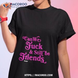 can we fuck and still friends shirt tshirt 1
