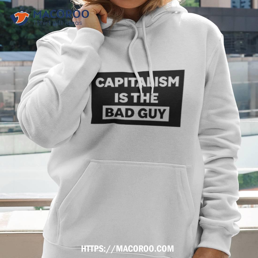 Capitalism Is The Bad Guy Shirt Capitalism Is The Bad Guy Shirt