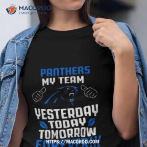 Carolina Panthers My Team Yesterday Today Tomorrow Forever 2023 Shirt