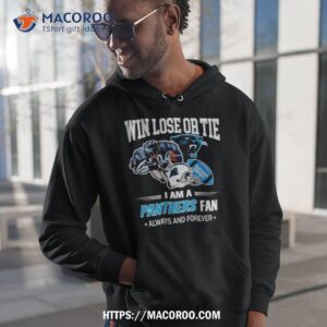 Carolina Panthers Win Lose Or Tie I Am A Panthers Fan Always And Forever Shirt