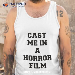 cast me in a horror film shirt tank top