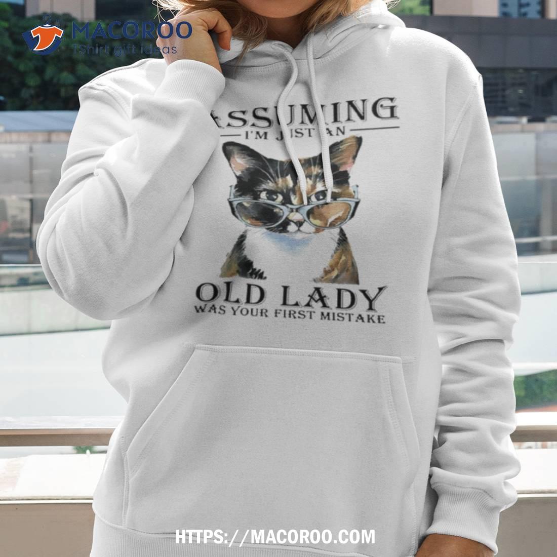 Cat Assuming I’m Just An Old Lady Was Your First Mistake Shirt Cat Assuming I’m Just An Old Lady Was Your First Mistake Shirt