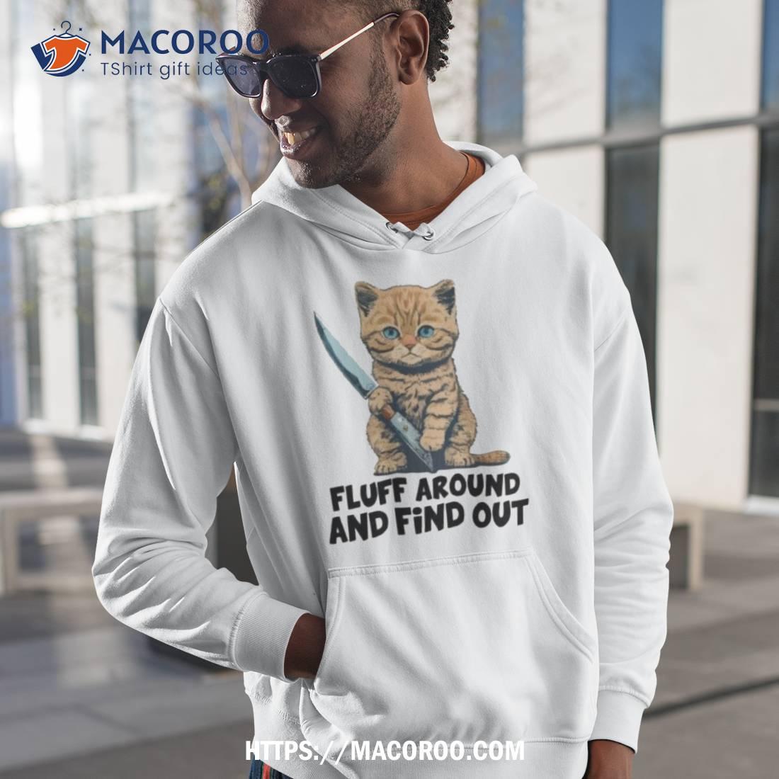 Cat Fluff Around And Find Out Shirt Cat Fluff Around And Find Out Shirt