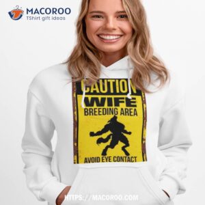 Caution Wife Breeding Area Avoid Eye Contact Shirt 2 caution wife breeding area avoid eye contact shirt hoodie 1