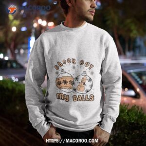 check out my balls christmas joke shirt sweatshirt