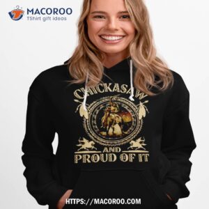 Chickasaw And Proud Of It Shirt 1 chickasaw and proud of it shirt hoodie 1