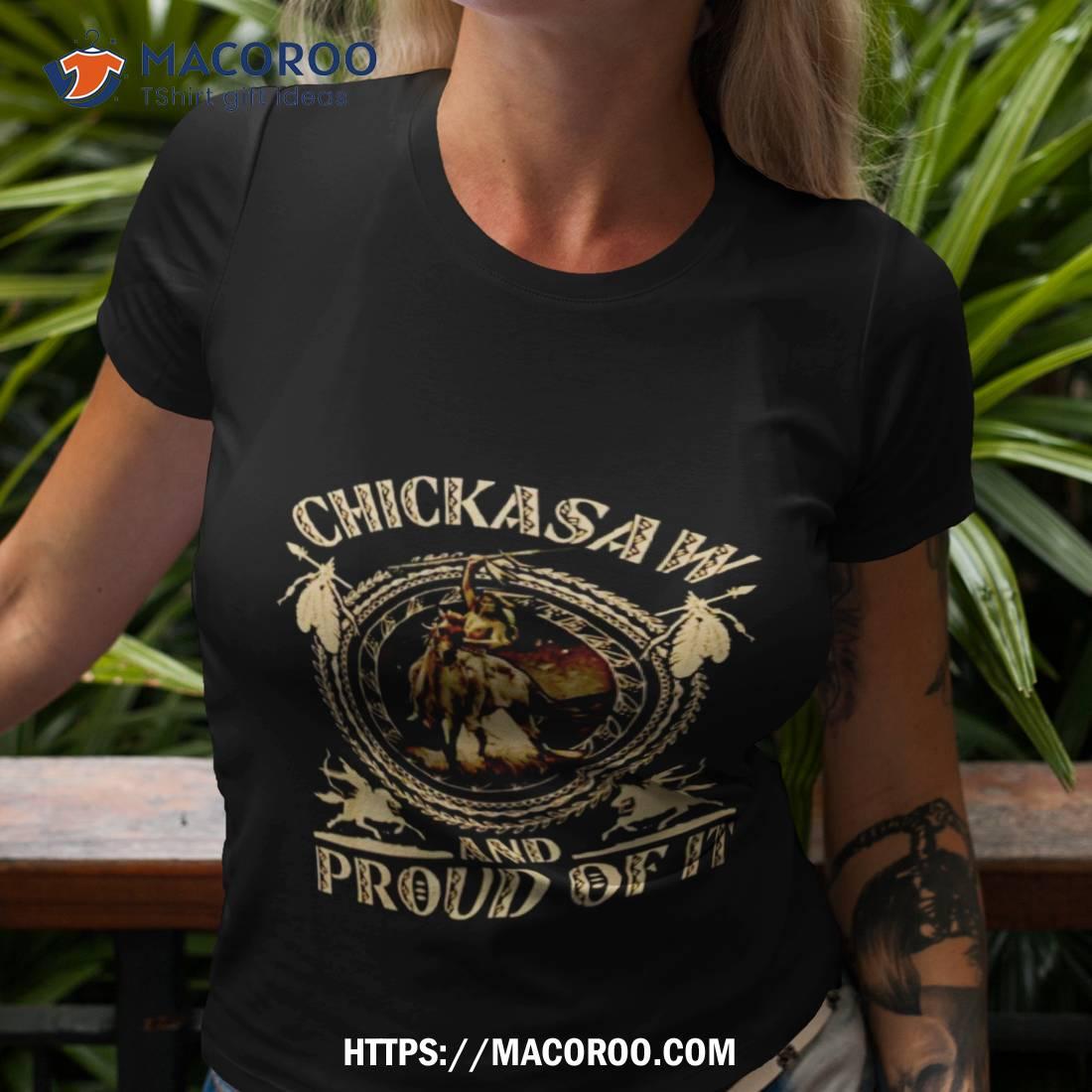 Chickasaw And Proud Of It Shirt Chickasaw And Proud Of It Shirt