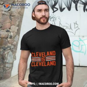 Cleveland Is Cleveland Shirt