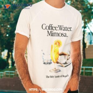 Coffee Water Mimosa The Holy Trinity Of Brunch Shirt