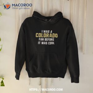 Colorado Buffaloes Deion Sanders I Was A Colorado Fan Before It Was Cool 2023 Shirt