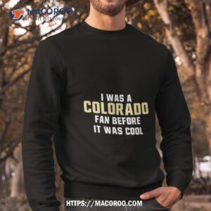 colorado buffaloes deion sanders i was a colorado fan before it was cool 2023 shirt sweatshirt
