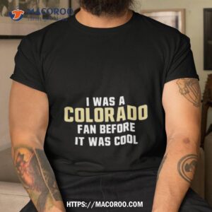 Colorado Buffaloes Deion Sanders I Was A Colorado Fan Before It Was Cool 2023 Shirt