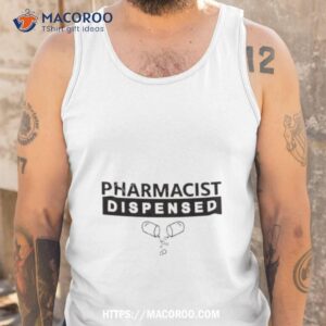 comfort effect pharmacist dispensed shirt tank top