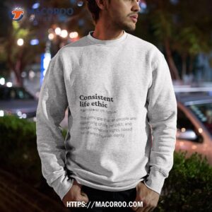 consistent life ethic definition shirt sweatshirt