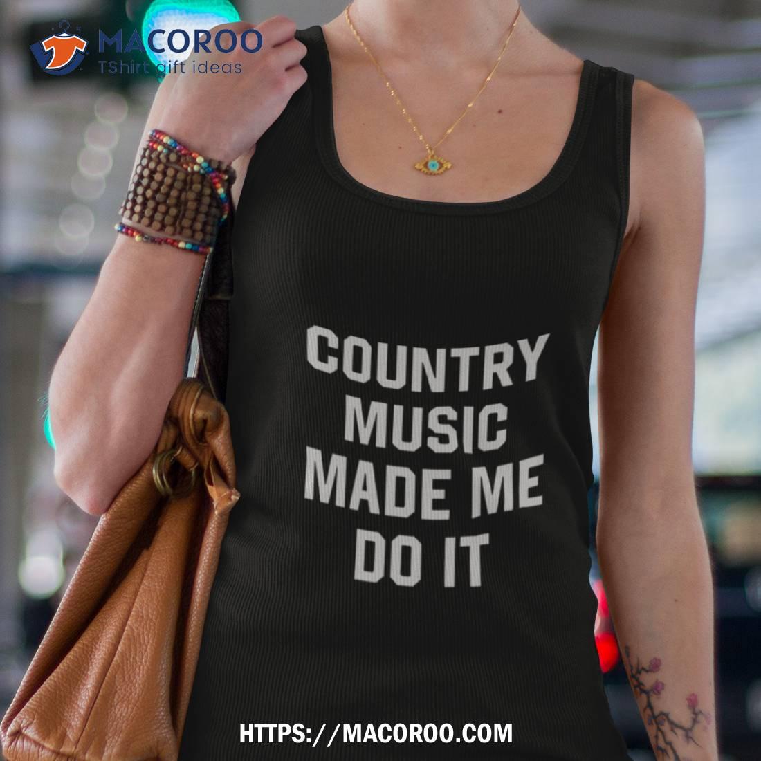 Country Music Made Me Do It Shirt Tank Top 4