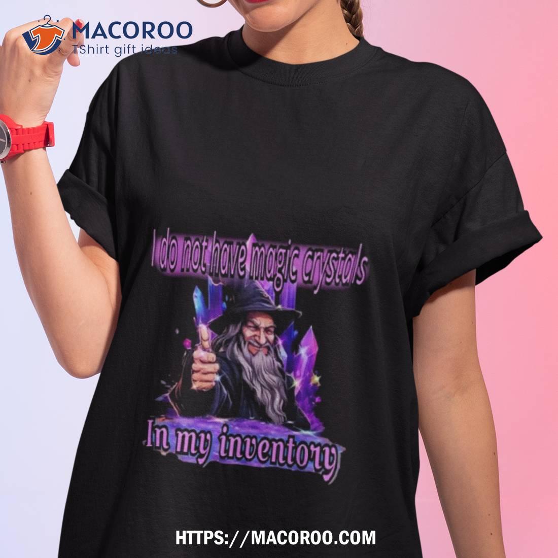 Craggy’s Corner Merch I Do Not Have Magic Crystals In My Inventory Shirt Craggy’s Corner Merch I Do Not Have Magic Crystals In My Inventory Shirt