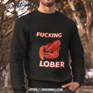 cringey tees fucking lober 2023 shirt sweatshirt