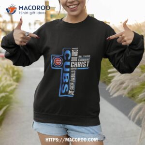cross chicago cubs i can do all things through christ who strengthens me 2023 shirt sweatshirt 1