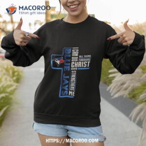 cross toronto blue jays i can do all things through christ who strengthens me 2023 shirt sweatshirt
