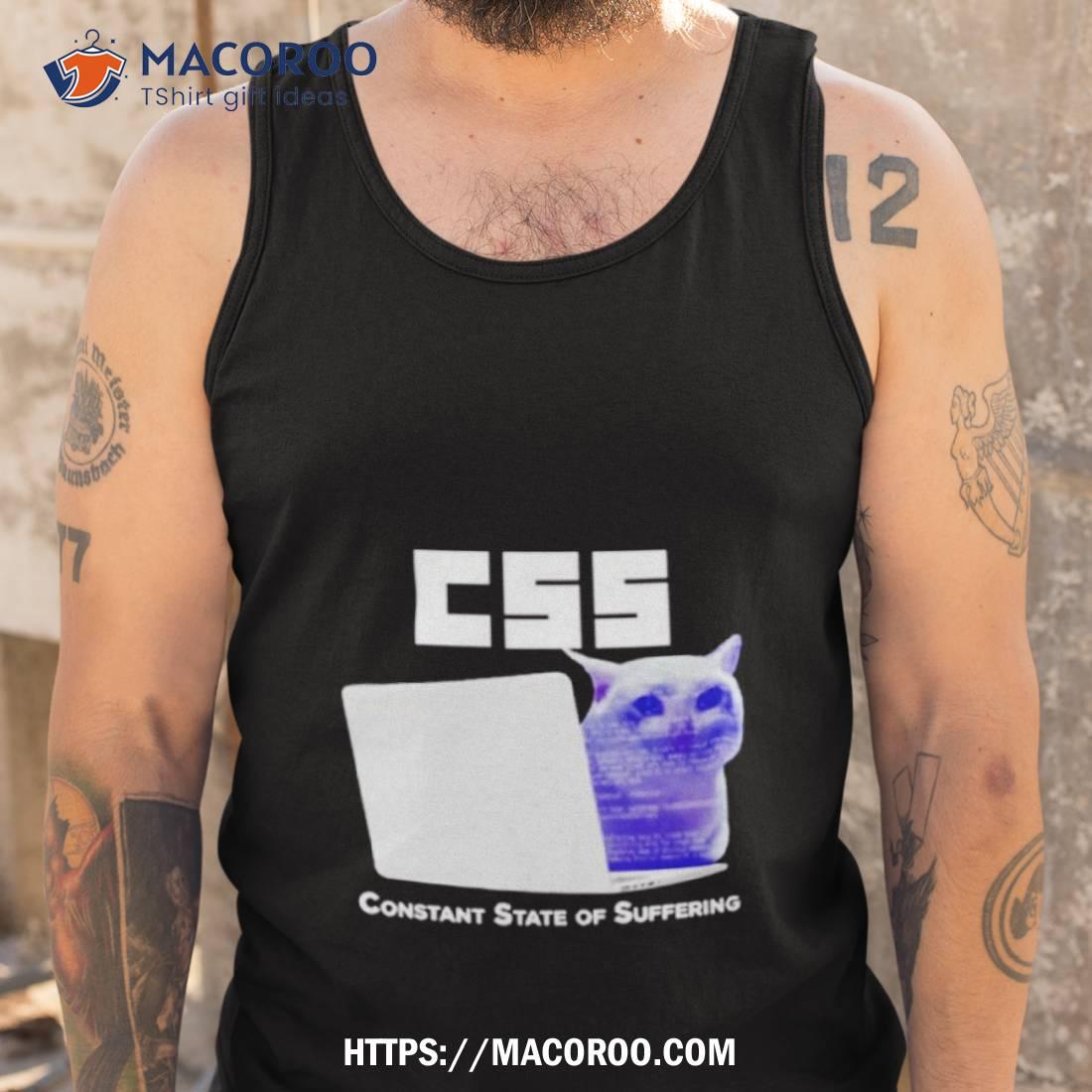 Css Constant State Of Suffering Shirt Css Constant State Of Suffering Shirt