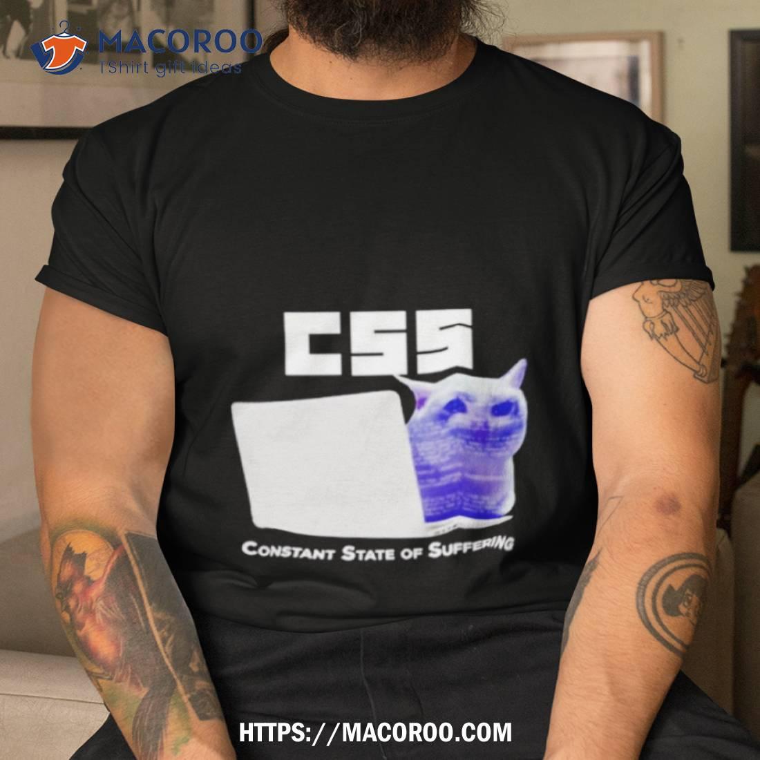 Css Constant State Of Suffering Shirt Css Constant State Of Suffering Shirt