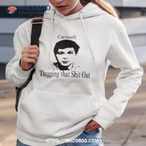 Currently Thugging That Shit Out T Shirt