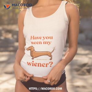 dachshund have you seen my wiener shirt tank top 1